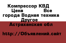 Компрессор КВД . › Цена ­ 45 000 - Все города Водная техника » Другое   . Астраханская обл.